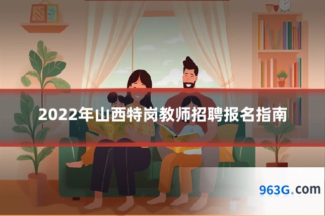 2022年山西特岗教师招聘报名指南