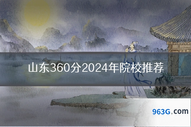山东360分2024年院校推荐