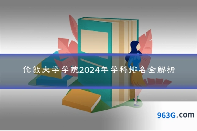 伦敦大学学院2024年学科排名全解析
