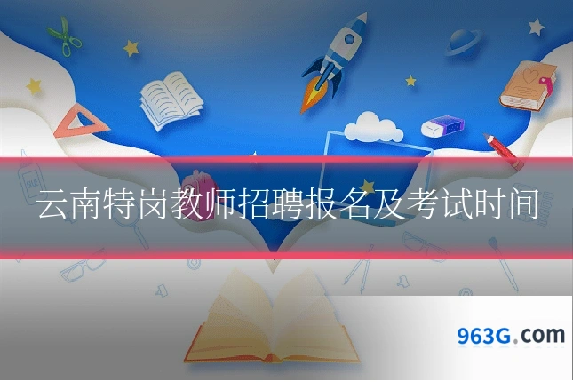 云南特岗教师招聘报名及考试时间