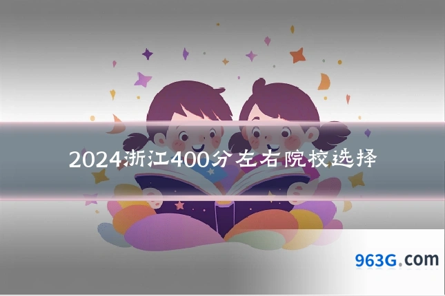 2024浙江400分左右院校选择
