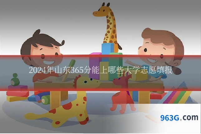 2024年山东365分能上哪些大学志愿填报