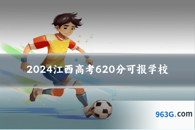 2024江西高考620分可报学校