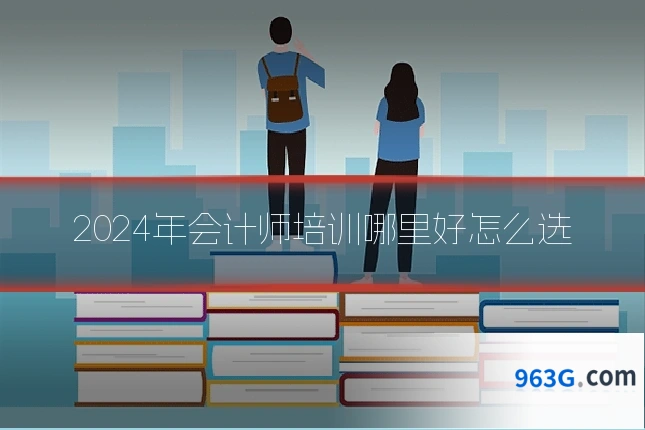 2024年会计师培训哪里好怎么选