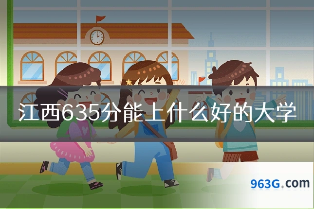 江西635分能上什么好的大学
