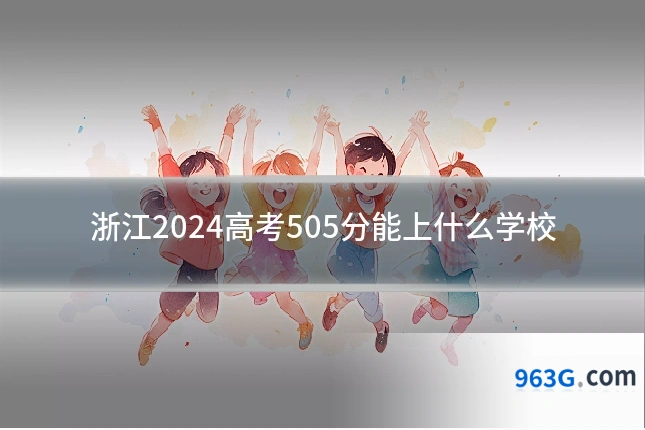 浙江2024高考505分能上什么学校