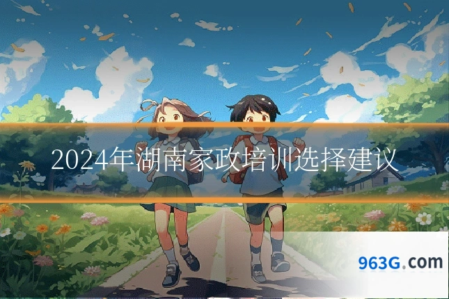 2024年湖南家政培训选择建议