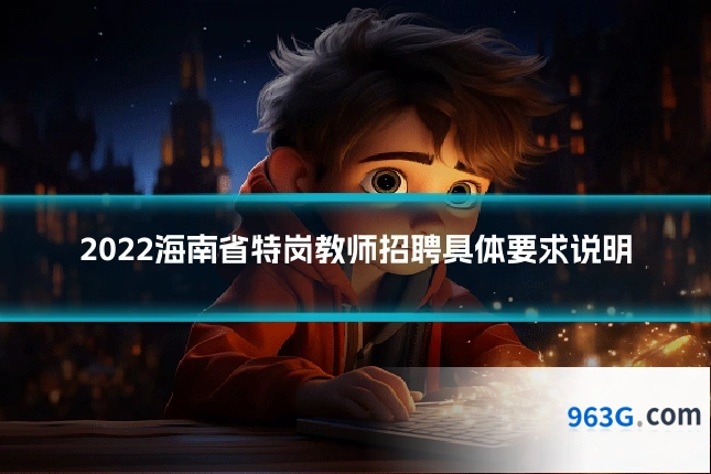 2022海南省特岗教师招聘具体要求说明