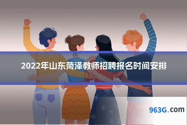 2022年山东菏泽教师招聘报名时间安排