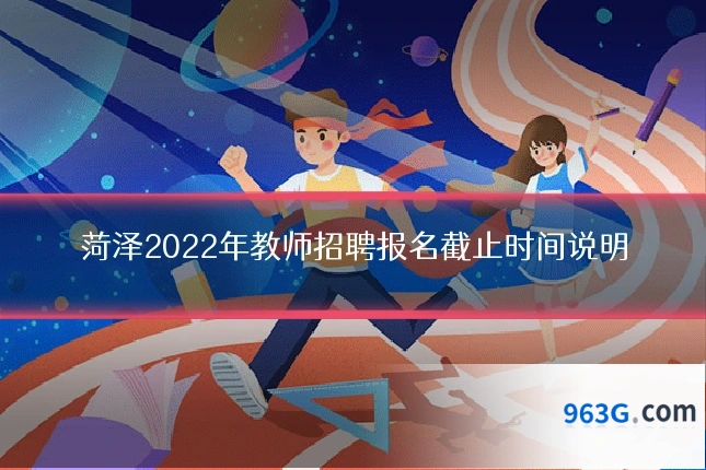 菏泽2022年教师招聘报名截止时间说明