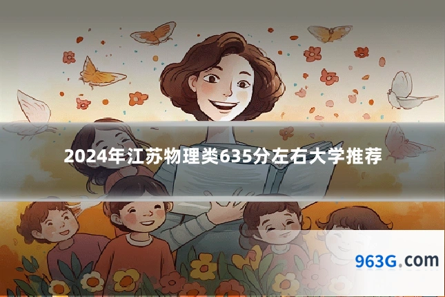 2024年江苏物理类635分左右大学推荐