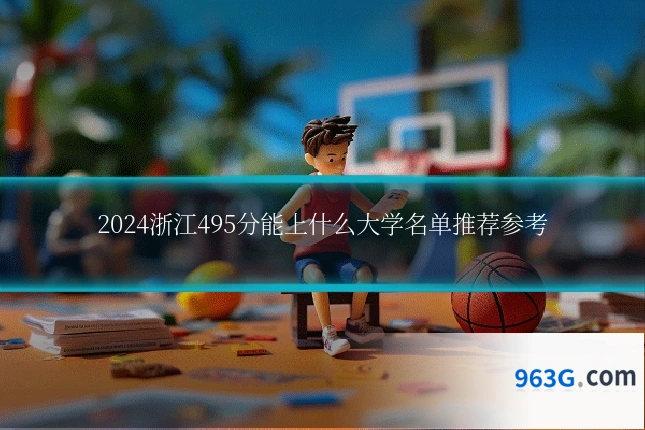 2024浙江495分能上什么大学名单推荐参考