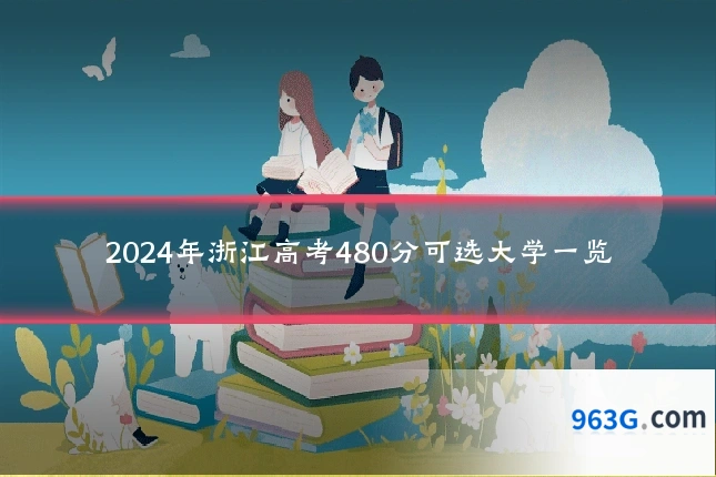 2024年浙江高考480分可选大学一览