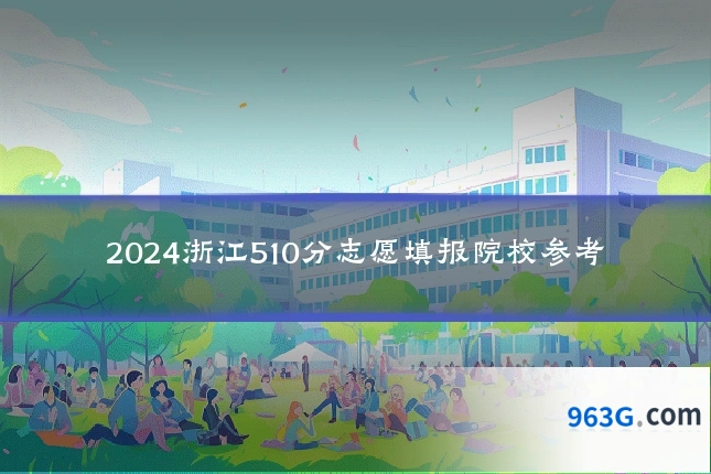 2024浙江510分志愿填报院校参考