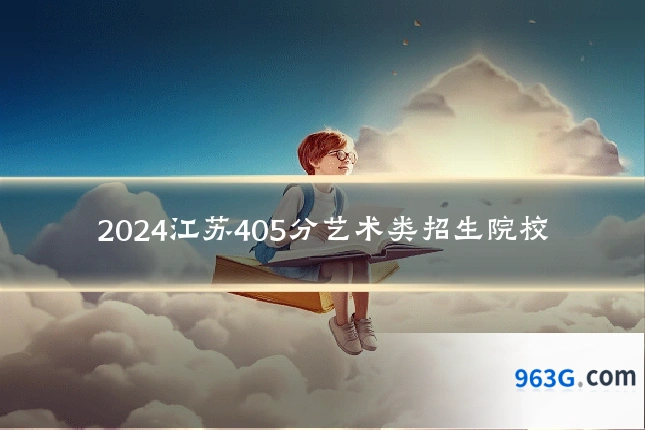 2024江苏405分艺术类招生院校