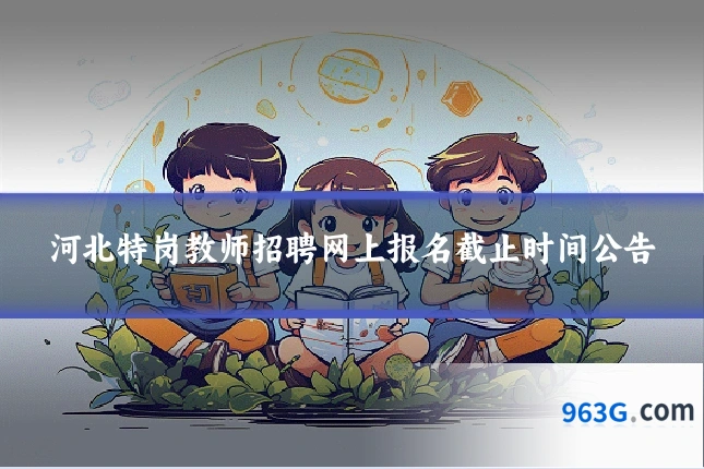 河北特岗教师招聘网上报名截止时间公告