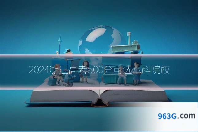 2024浙江高考500分可选本科院校