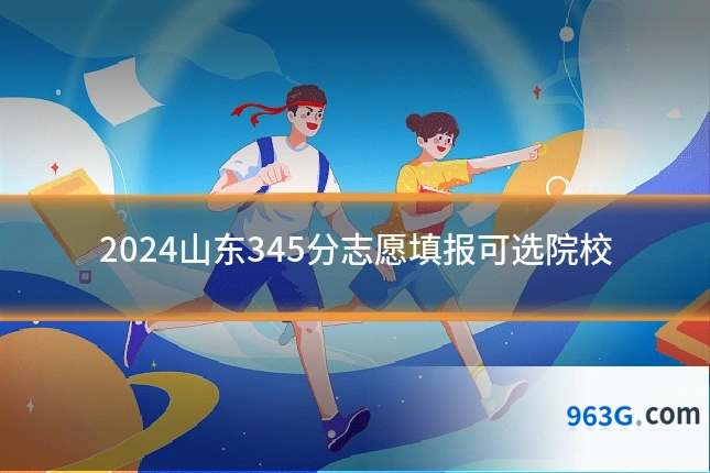 2024山东345分志愿填报可选院校