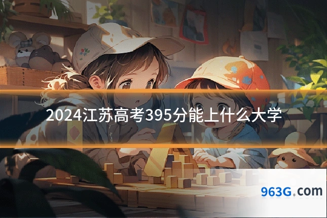 2024江苏高考395分能上什么大学