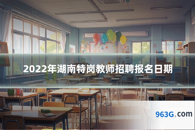 2022年湖南特岗教师招聘报名日期