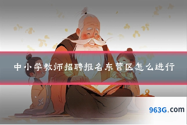 中小学教师招聘报名东营区怎么进行