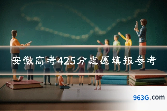 安徽高考425分志愿填报参考