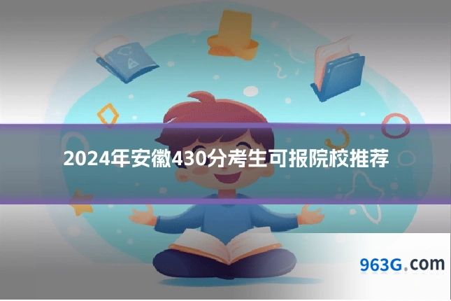 2024年安徽430分考生可报院校推荐