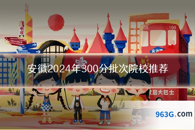 安徽2024年300分批次院校推荐