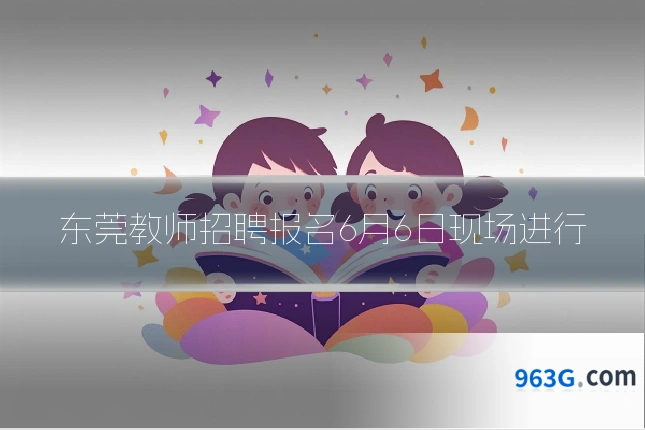 东莞教师招聘报名6月6日现场进行