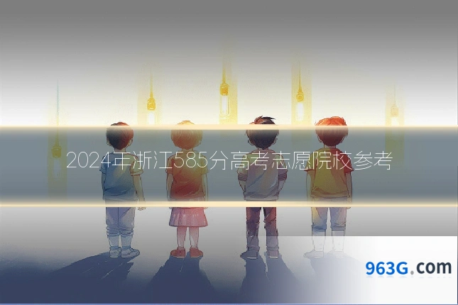 2024年浙江585分高考志愿院校参考