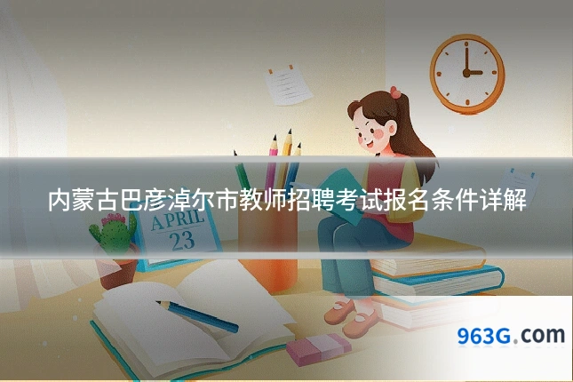 内蒙古巴彦淖尔市教师招聘考试报名条件详解
