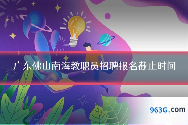 广东佛山南海教职员招聘报名截止时间
