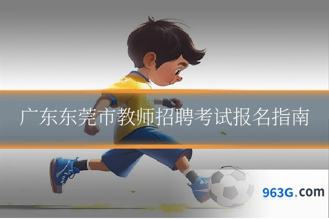 广东东莞市教师招聘考试报名指南