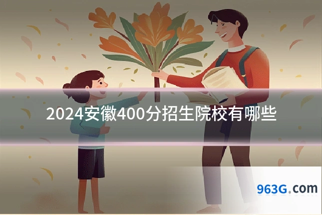 2024安徽400分招生院校有哪些