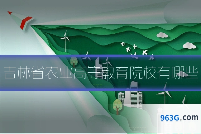 吉林省农业高等教育院校有哪些