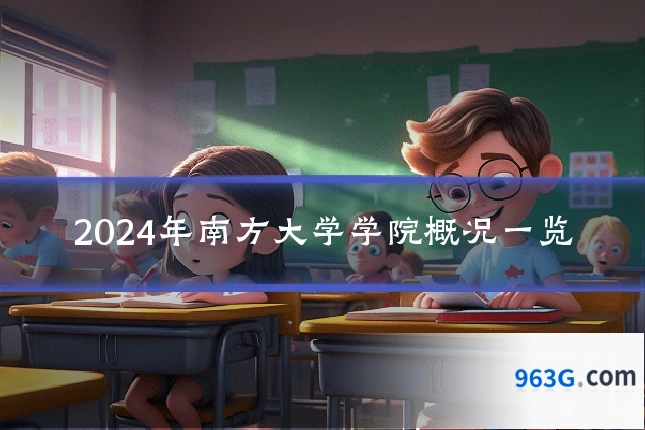 2024年南方大学学院概况一览