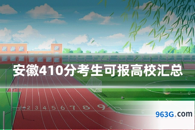 安徽410分考生可报高校汇总