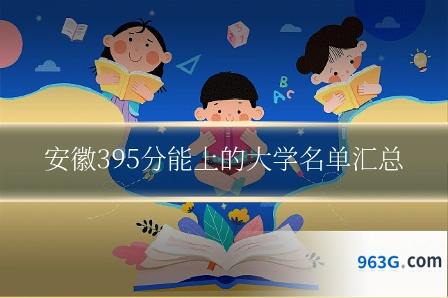 安徽395分能上的大学名单汇总