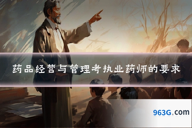 药品经营与管理考执业药师的要求