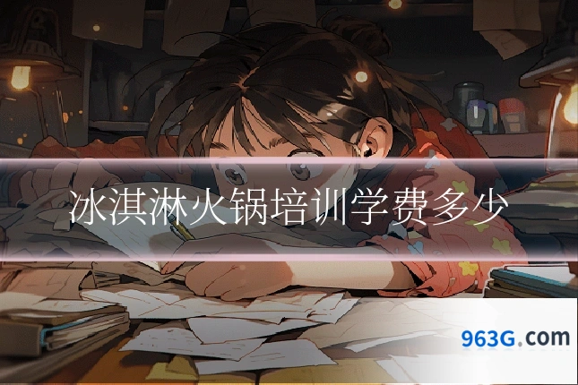 冰淇淋火锅培训学费多少