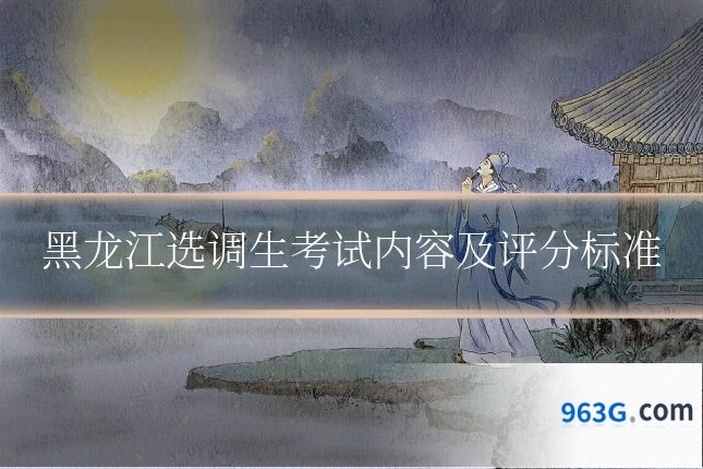 黑龙江选调生考试内容及评分标准