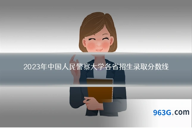 2023年中国人民警察大学各省招生录取分数线