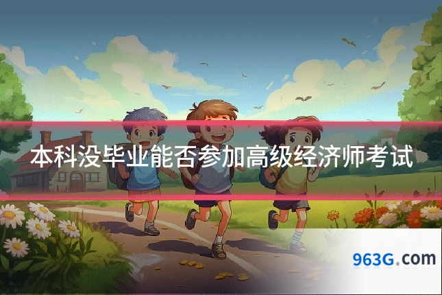 本科没毕业能否参加高级经济师考试