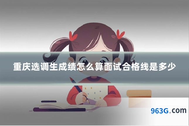 重庆选调生成绩怎么算面试合格线是多少