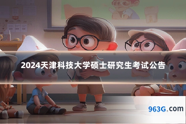 2024天津科技大学硕士研究生考试公告