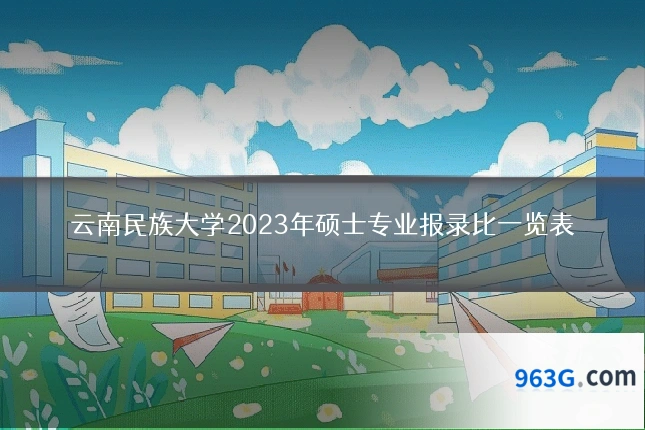 云南民族大学2023年硕士专业报录比一览表