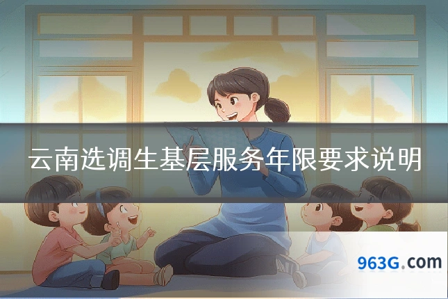 云南选调生基层服务年限要求说明