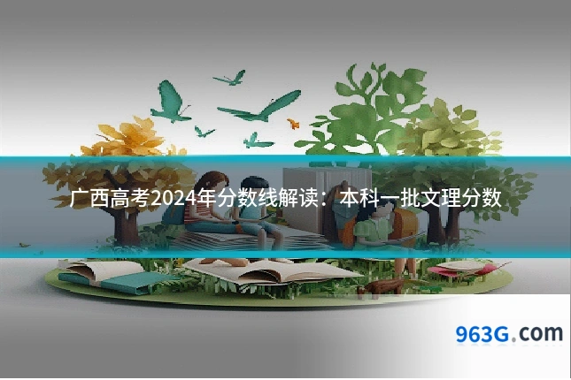 广西高考2024年分数线解读：本科一批文理分数
