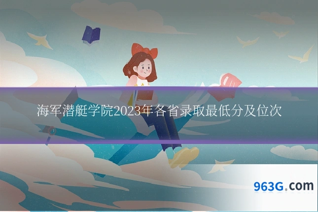 海军潜艇学院2023年各省录取最低分及位次