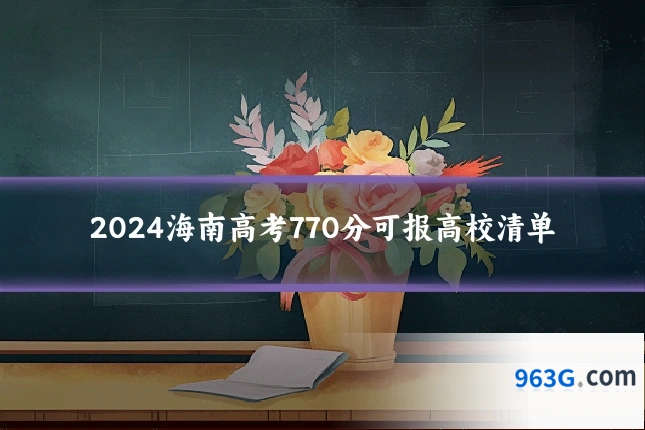 2024海南高考770分可报高校清单